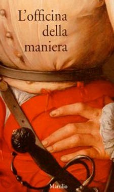 L’officina della Maniera. Varietà e fierezza nell’arte fiorentina del Cinquecento fra le due repubbliche (1494-1530)